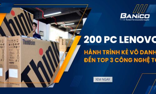200 BỘ PC LENOVO THUỘC SERIES THINKCENTRE & THINKVISION. HÀNH TRÌNH KẺ VÔ DANH ĐẾN TOP 3 CÔNG NGHỆ
