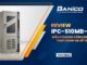 Review IPC-510MB-00XBE: Mẫu chassis công nghiệp bền bỉ, thực dụng và dễ triển khai